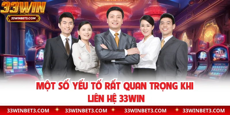 Một số yếu tố rất quan trọng khi liên hệ 33WIN