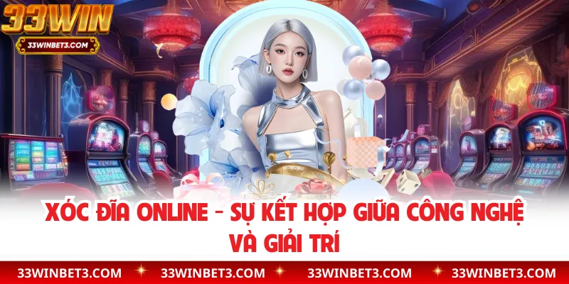 Xóc Đĩa Online - Sự Kết Hợp Giữa Công Nghệ Và Giải Trí